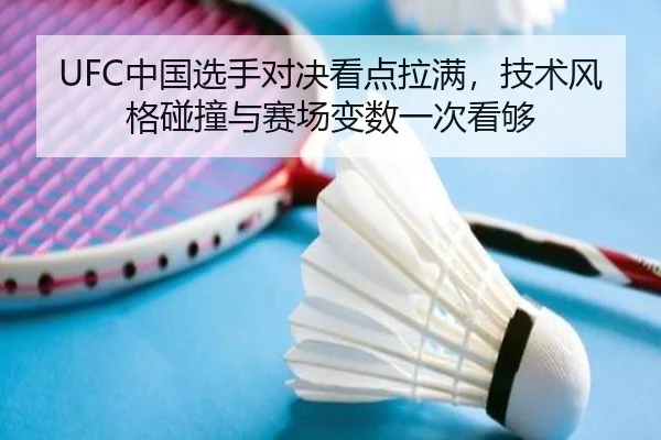UFC中国选手对决看点拉满，技术风格碰撞与赛场变数一次看够 - DouYu